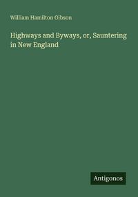 Produktbild: Highways and Byways, or, Sauntering in New England