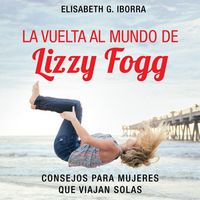 Produktbild: La vuelta al mundo de Lizzy Fogg. Consejos para mujeres que viajan solas: Consejos para mujeres que viajan solas