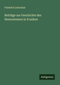 Produktbild: Beitr&auml;ge zur Geschichte des Hexenwesens in Franken