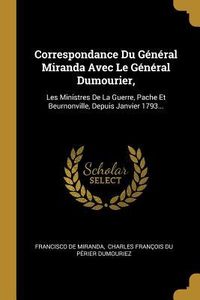 Produktbild: Correspondance Du G&eacute;n&eacute;ral Miranda Avec Le G&eacute;n&eacute;ral Dumourier,: Les Ministres De La Guerre, Pache Et Beurnonville, Depuis Janvier 1793...