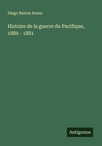 Produktbild: Histoire de la guerre du Pacifique, 1880 - 1881