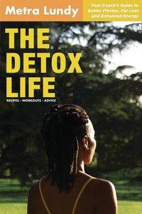 Produktbild: The Detox Life: Your Coach's Guide to Better Fitness, Fat Loss and Enhanced Energy