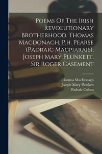Produktbild: Poems Of The Irish Revolutionary Brotherhood, Thomas Macdonagh, P.h. Pearse (padraic Macpiarais), Joseph Mary Plunkett, Sir Roger Casement