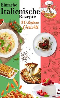 Produktbild: Einfache Italienische Rezepte: 30 Leckere Gerichte