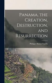 Produktbild: Panama, the Creation, Destruction, and Resurrection