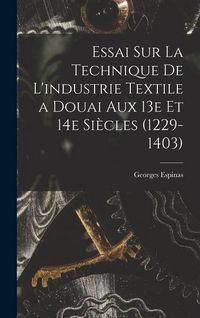 Produktbild: Essai sur la technique de l'industrie textile a Douai aux 13e et 14e si&egrave;cles (1229-1403)