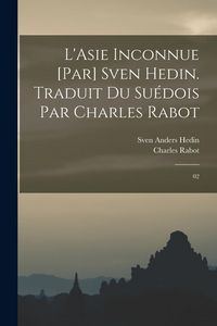 Produktbild: L'Asie inconnue [par] Sven Hedin. Traduit du su&eacute;dois par Charles Rabot