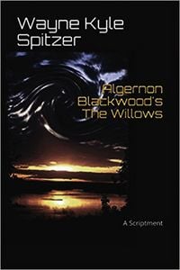 Bild vom Artikel Algernon Blackwood's "The Willows" | A Scriptment vom Autor Wayne Kyle Spitzer