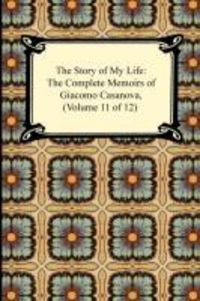 Bild vom Artikel The Story of My Life (The Complete Memoirs of Giacomo Casanova, Volume 11 of 12) vom Autor Giacomo Casanova
