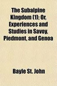 Produktbild: The Subalpine Kingdom (1); Or, Experiences and Studies in Savoy, Piedmont, and Genoa
