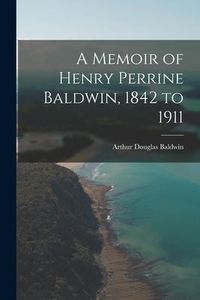 Produktbild: A Memoir of Henry Perrine Baldwin, 1842 to 1911