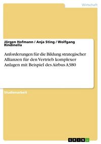 Produktbild: Anforderungen f&uuml;r die Bildung strategischer Allianzen f&uuml;r den Vertrieb komplexer Anlagen mit Beispiel des Airbus A380