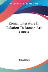 Produktbild: Roman Literature In Relation To Roman Art (1888)
