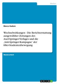 Produktbild: Wechselwirkungen - Die Berichterstattung ausgew&auml;hlter Zeitungen des Axel-Springer-Verlages und die 'Anti-Springer-Kampagne' der 68er-Studentenbewegung