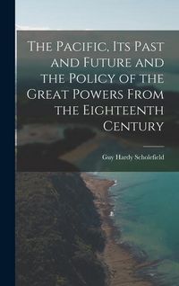 Produktbild: The Pacific, Its Past and Future and the Policy of the Great Powers From the Eighteenth Century