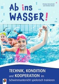 Produktbild: Ab ins Wasser! Technik, Kondition und Kooperation im Schwimmunterricht spielerisch trainieren