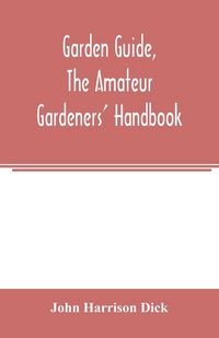 Produktbild: Garden guide, the amateur gardeners' handbook; how to plan, plant and maintain the home grounds, the suburban garden, the city lot. How to grow good v