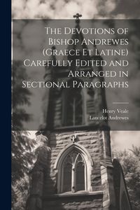 Produktbild: The Devotions of Bishop Andrewes (Graece et Latine) Carefully Edited and Arranged in Sectional Paragraphs