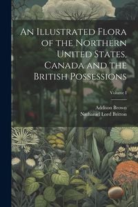 Produktbild: An Illustrated Flora of the Northern United States, Canada and the British Possessions; Volume I