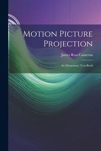 Produktbild: Motion Picture Projection: An Elementary Text-Book