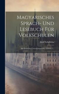 Produktbild: Magyarisches Sprach- Und Lesebuch F&uuml;r Volkschulen: Mit Deutscher Unterrichtsprache, Volume 1...