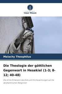 Produktbild: Die Theologie der g&ouml;ttlichen Gegenwart in Hesekiel (1-3; 8-12; 40-48)