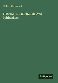 Produktbild: The Physics and Physiology of Spiritualism