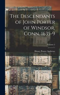 Produktbild: The Descendants of John Porter of Windsor, Conn. 1635-9; Volume 2