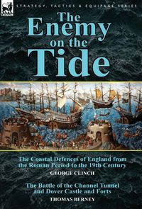 Produktbild: The Enemy on the Tide-The Coastal Defences of England from the Roman Period to the 19th Century by George Clinch & the Battle of the Channel Tunnel an