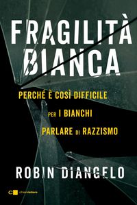 Produktbild: Fragilit&agrave; bianca. Perch&eacute; &egrave; cos&igrave; difficile per i bianchi parlare di razzismo