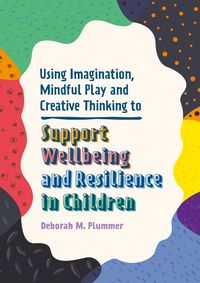 Produktbild: Using Imagination, Mindful Play and Creative Thinking to Support Wellbeing and Resilience in Children