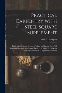Produktbild: Practical Carpentry With Steel Square Supplement: Being a Guide to the Correct Working and Laying out of All Kinds of Carpenters' and Joiners' Work ..