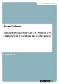 Produktbild: Matth&auml;usevangelium 6,25-34 - Analyse der Perikope und Bedeutung des Wortes ernten