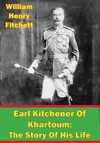 Produktbild: Earl Kitchener Of Khartoum: The Story Of His Life [Illustrated Edition]