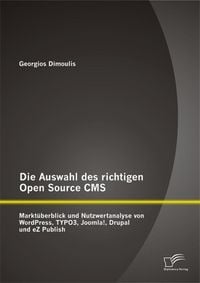 Produktbild: Die Auswahl des richtigen Open Source CMS: Markt&uuml;berblick und Nutzwertanalyse von WordPress, TYPO3, Joomla!, Drupal und eZ Publish