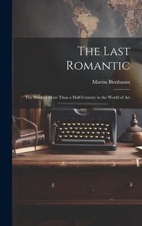 Produktbild: The Last Romantic: the Story of More Than a Half-century in the World of Art