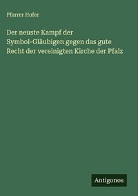 Produktbild: Der neuste Kampf der Symbol-Gl&auml;ubigen gegen das gute Recht der vereinigten Kirche der Pfalz