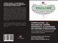 Produktbild: Compilation : La Recherche Comme R&eacute;f&eacute;rence Acad&eacute;mique En Mati&egrave;re D'&eacute;ducation