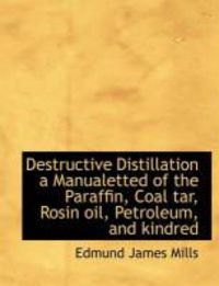 Produktbild: Destructive Distillation a Manualetted of the Paraffin, Coal Tar, Rosin Oil, Petroleum, and Kindred