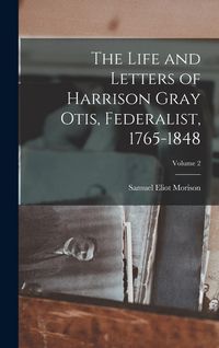 Produktbild: The Life and Letters of Harrison Gray Otis, Federalist, 1765-1848; Volume 2