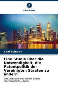 Produktbild: Eine Studie &uuml;ber die Notwendigkeit, die Patentpolitik der Vereinigten Staaten zu &auml;ndern