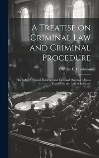 Produktbild: A Treatise on Criminal law and Criminal Procedure: Including Criminal Evidence and Criminal Pleading: Also a Treatise on the law of Evidence