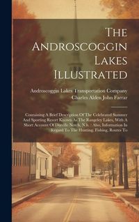 Produktbild: The Androscoggin Lakes Illustrated: Containing A Brief Description Of The Celebrated Summer And Sporting Resort Known As The Rangeley Lakes, With A Sh
