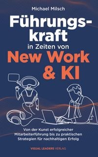 Produktbild: F&uuml;hrungskraft in Zeiten von New Work & KI | Von der Kunst erfolgreicher Mitarbeiterf&uuml;hrung bis zu praktischen Strategien f&uuml;r nachhaltigen Erfolg