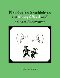 Produktbild: Die frivolen Geschichten mit K&ouml;nig Alfred und seinem Hanswurst