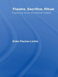 Produktbild: Theatre, Sacrifice, Ritual: Exploring Forms of Political Theatre