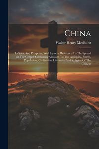 Produktbild: China: Its State And Prospects, With Especial Reference To The Spread Of The Gospel: Containing Allusions To The Antiquity, E