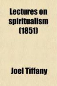 Produktbild: Lectures on Spiritualism; Being a Series of Lectures on the Phenomena and Philosophy of Development, Individualism, Spirit, Immortality
