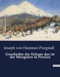 Produktbild: Geschichte der Ilchane das ist der Mongolen in Persien