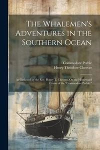 Produktbild: The Whalemen's Adventures in the Southern Ocean: As Gathered by the Rev. Henry T. Cheever, On the Homeward Cruise of the "Commodore Preble."